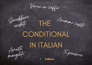 The conditional in Italian: tense, conjugation and when to use it
